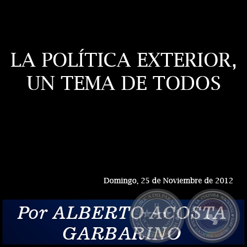 LA POLÍTICA EXTERIOR, UN TEMA DE TODOS - Por ALBERTO ACOSTA GARBARINO - Domingo, 25 de Noviembre de 2012